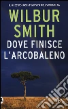 Dove finisce l'arcobaleno libro di Smith Wilbur
