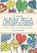 Il Nuovo album della mindfulness. Immagini da colorare per un rilassamento profondo libro