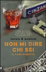 Non mi dire chi sei. Il caso Giuditta libro