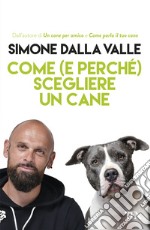 Come (e perché) scegliere un cane. Tutto quello che occorre sapere per fare la scelta giusta libro