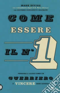 Pensare e agire come un guerriero e vincere ogni giorno Come essere il n 1 Pensare e agire come un guerriero e vincere ogni giorno Come essere il n 1