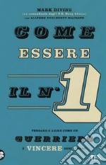 Come essere il n. 1. Pensare e agire come un guerriero e vincere ogni giorno libro