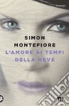 L'amore ai tempi della neve libro di Sebag Montefiore Simon