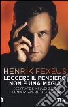 Leggere il pensiero non è una magia. Decifrare e influenzare il comportamento degli altri libro di Fexeus Henrik