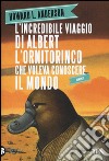 L'incredibile viaggio di Albert l'ornitorinco che voleva conoscere il mondo libro