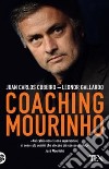 Coaching Mourinho. Tecniche e strategie vincenti del più grande allenatore del mondo libro