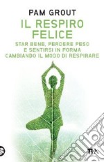 Il respiro felice. Star bene, perdere peso e sentirsi in forma cambiando il modo di respirare libro