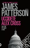 Uccidete Alex Cross libro di Patterson James