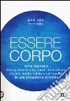 Essere corpo. Come ripensare lavoro, educazione, sport, architettura, design, moda, salute e spiritualità da una prospettiva corporea libro