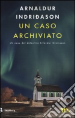 Un caso archiviato. I casi dell'ispettore Erlendur Sveinsson. Vol. 6 libro