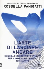 L'arte di lasciare andare. Consigli energetici e pratici per camminare leggeri nella vita libro