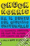 Chuck Norris ha il dente del giudizio universale. La raccolta definitiva libro