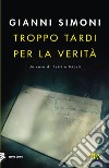 Troppo tardi per la verità. Un caso di Petri e Miceli libro