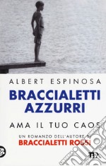 Braccialetti azzurri. Ama il tuo caos libro