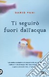 Ti seguirò fuori dall'acqua libro