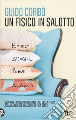 Un fisico in salotto. Scoprire i principi fondamentali della fisica, scambiando due chiacchiere fra amici libro