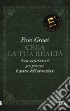 Crea la tua realtà. Nove esperimenti per provare il potere dell'attrazione libro di Grout Pam