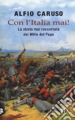 Con l'Italia mai! La storia mai raccontata dei Mille del papa libro