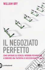 Il negoziato perfetto. L'arte della trattativa e della mediazione per ottenere ciò che si vuole, nel lavoro e nella vita libro