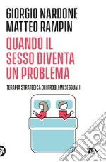 Giorgio Nardone, Matteo Rampin - Quando il sesso diventa un problema — TEA  Libri