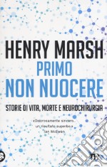 Primo non nuocere. Storie di vita, morte e neurochirurgia libro