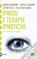 Ipnosi e terapie ipnotiche. Misteri svelati e miti sfatati libro