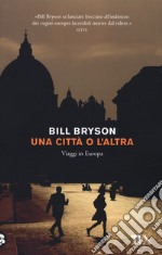 Una città o l'altra. Viaggi in Europa libro