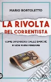La rivolta del correntista. Come difendersi dalle banche e non farsi fregare libro