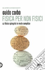 Fisica per non fisici. La fisica spiegata in modo semplice libro