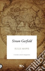 Sulle mappe. Il mondo come lo disegniamo libro