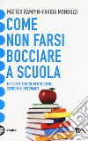 Come non farsi bocciare a scuola. Trucchi e astuzie per studenti, genitori e insegnanti libro di Rampin Matteo Monduzzi Farida