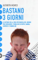 Bastano 3 giorni. Il metodo della tata più famosa del mondo per risolvere i problemi di pappa, nanna, capricci e pannolini libro