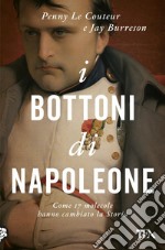 I bottoni di Napoleone. Come 17 molecole hanno cambiato la storia libro