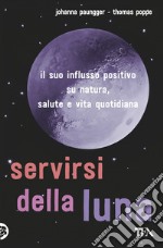 Servirsi della luna. Il suo flusso positivo su natura, salute e vita quotidiana libro