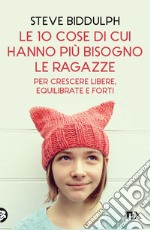 Le 10 cose di cui hanno più bisogno le ragazze per crescere libere, equilibrate e forti libro