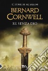 Re senza Dio. Le storie dei re sassoni libro di Cornwell Bernard