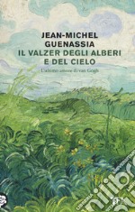 Il valzer degli alberi e del cielo. L'ultimo amore di Van Gogh libro