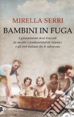 Bambini in fuga. I giovanissimi ebrei braccati da nazisti e fondamentalisti islamici e gli eroi italiani che li salvarono libro