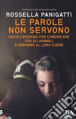 Le parole non servono. Segui l'energia per comunicare con gli animali e arrivare al loro cuore libro