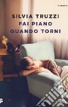 Fai piano quando torni libro di Truzzi Silvia