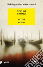 Acqua morta. Un'indagine del commissario Aldani libro