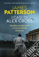 I casi di Alex Cross: Ricorda Maggie Rose-Il collezionista-Jack & Jill libro