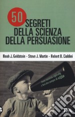 50 segreti della scienza della persuasione libro