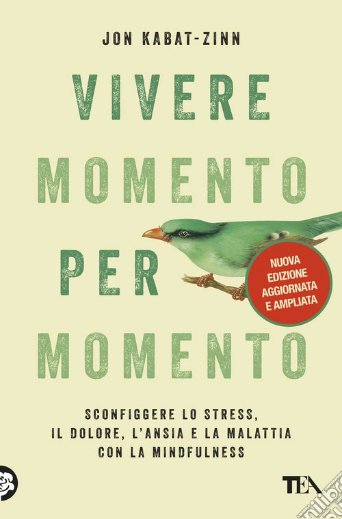 Vivere momento per momento. Sconfiggere lo stress, il dolore, l'ansia e la malattia con la mindfulness. Nuova ediz.