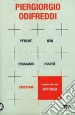 Perché non possiamo essere cristiani (e meno che mai cattolici) libro