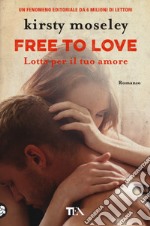 Free to love. Lotta per il tuo amore libro