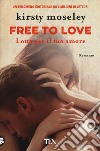 Free to love. Lotta per il tuo amore libro di Moseley Kirsty