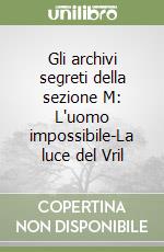 Gli archivi segreti della sezione M: L'uomo impossibile-La luce del Vril libro