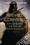 Un cavaliere e il suo re. Le storie dei re sassoni libro di Cornwell Bernard