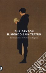 Il mondo è un teatro. La vita e l'epoca di William Shakespeare libro